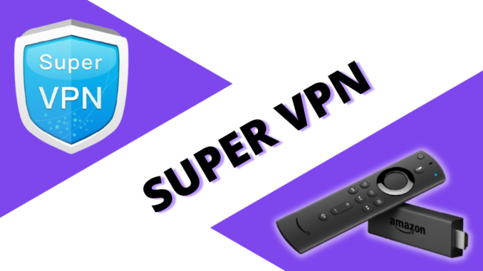 How to Install Super VPN for Firestick | Best Free VPN