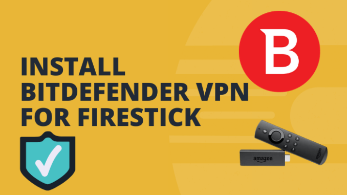 How to Download and Use Bitdefender VPN on Firestick